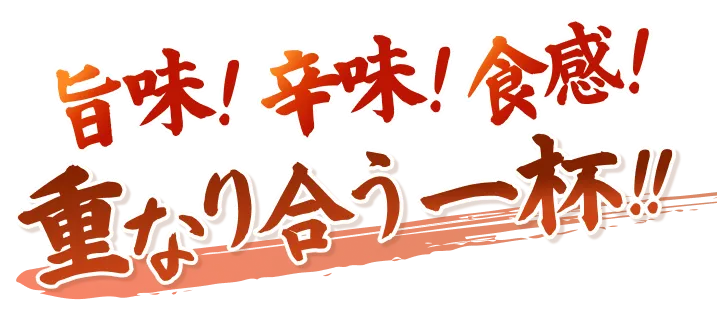 旨味！辛味！食感！重なり合う一杯！！