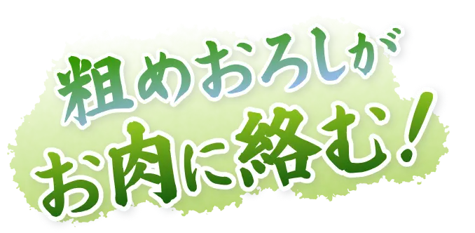 粗めのおろしがお肉に絡む！